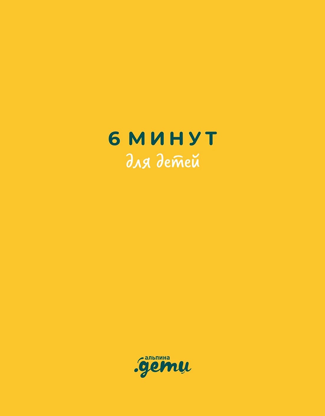 6 минут для детей: Первый мотивационный ежедневник ребёнка (жёлтый)