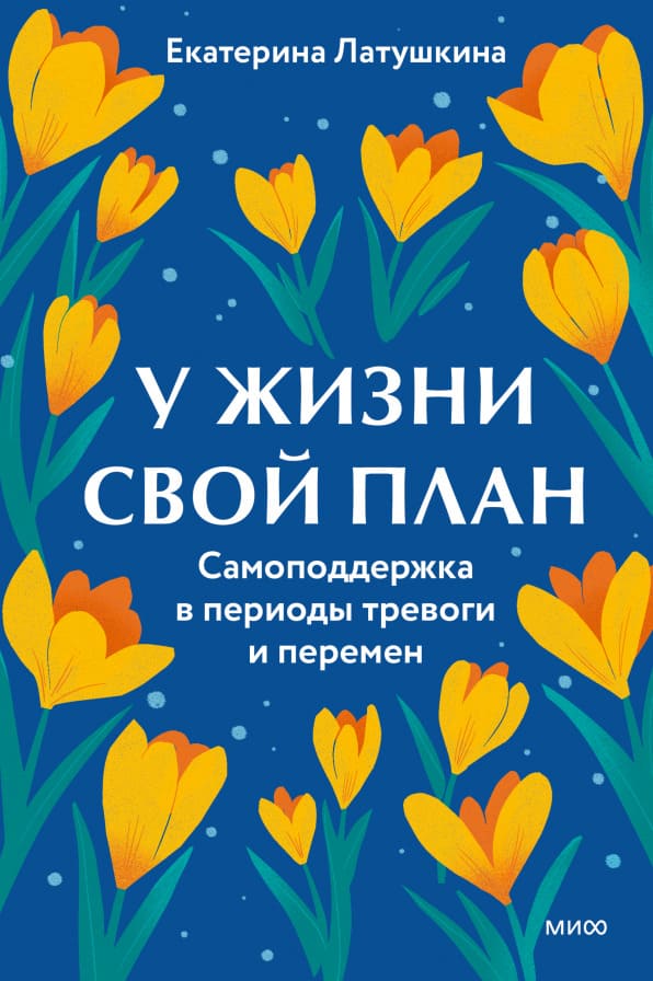 У жизни свой план. Самоподдержка в периоды тревоги и перемен